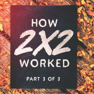 How 2×2 Worked: Part 3 of 3