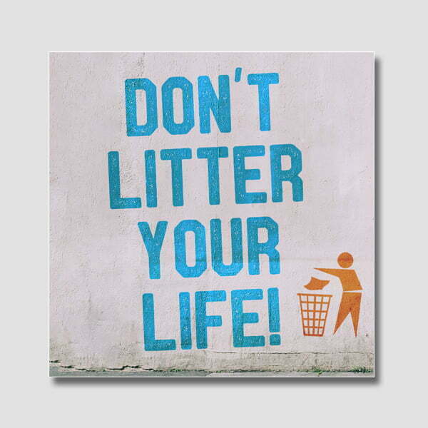 Don't Litter Your Life
