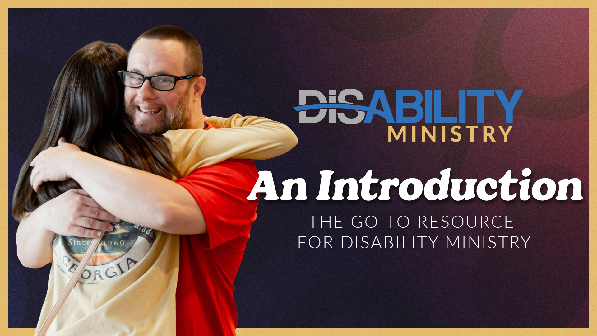 A man in glasses embraces a woman; text on the image says Ability Ministry: An Introduction. The go-to resource for disability ministry.