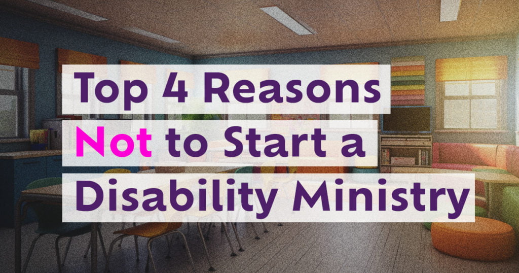 Top 4 reasons not to start a disability ministry.