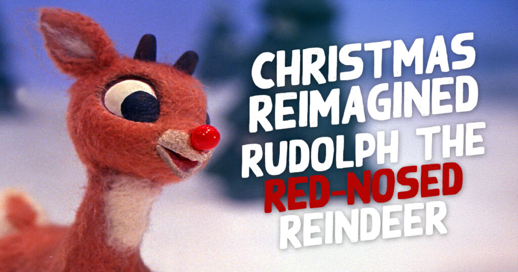 Christmas Reimainged: Rudolph the Red-Nosed Reindeer