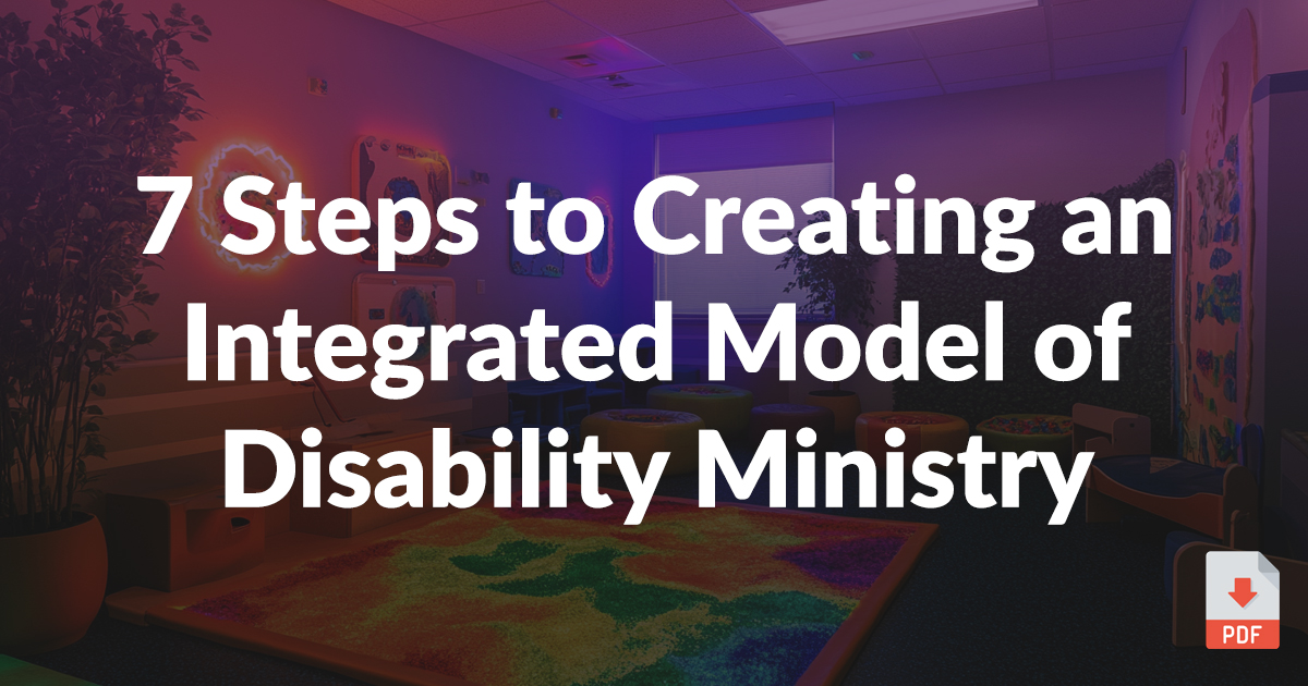 7 Steps to Creating an Integrated Model of Disability Ministry