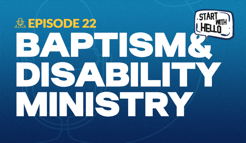 Start With Hello Podcast episode 22: Baptism & Disability Ministry