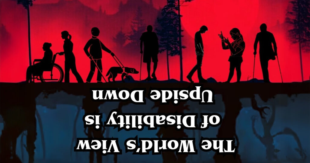 Silhouettes of people with disabilities on a red backdrop; inverted text reads The world's view of disability is World Upside Down.