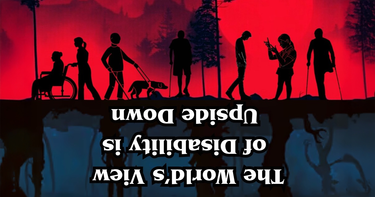 Silhouettes of people with disabilities on a red backdrop; inverted text reads The world's view of disability is World Upside Down.